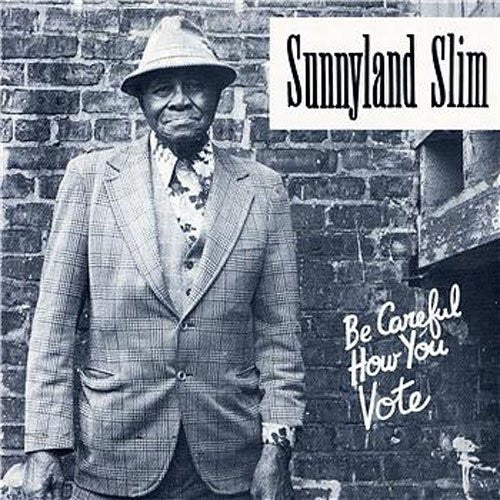 SUNNYLAND SLIM - BE CAREFUL HOW YOU VOTE