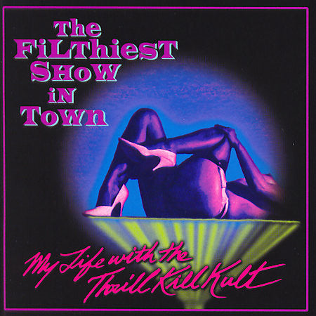 MY LIFE WITH THE THRILL KILL KULT - FILTHIEST SHOW IN TOWN