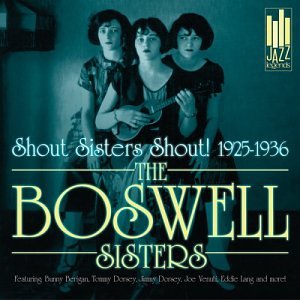 BOSWELL SISTERS - SHOUT SISTERS SHOUT! 1925-1934