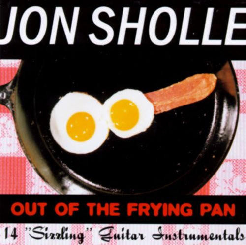 SHOLLE, JON - OUT OF THE FRYING PAN