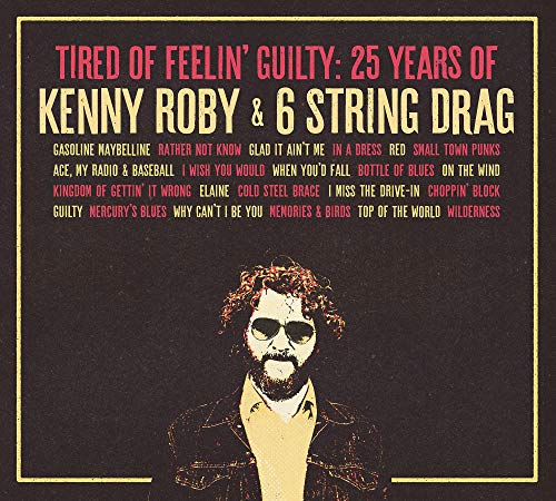 ROBY,KENNY & 6 STRING DRAG - TIRED OF FEELIN' GUILTY: 25 YEARS OF KENNY ROBY & 6 STRING DRAG (CD)