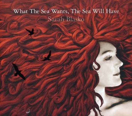 BLASKO, SARAH - WHAT THE SEA WANTS, THE SEA WILL GET