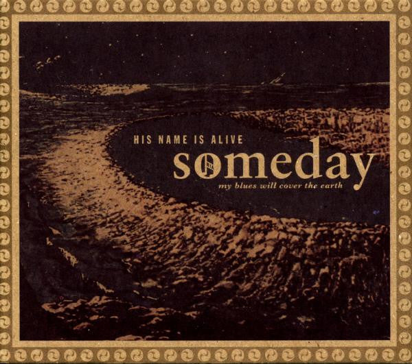 HIS NAME IS ALIVE - SOMEDAY MY BLUES WILL COVER THE EARTH