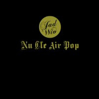 JAD WIO - NU CLE AIR POP