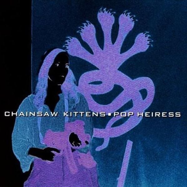CHAINSAW KITTENS - POP HEIRESS