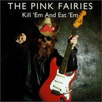 PINK FAIRIES - KILL 'EM AND EAT 'EM