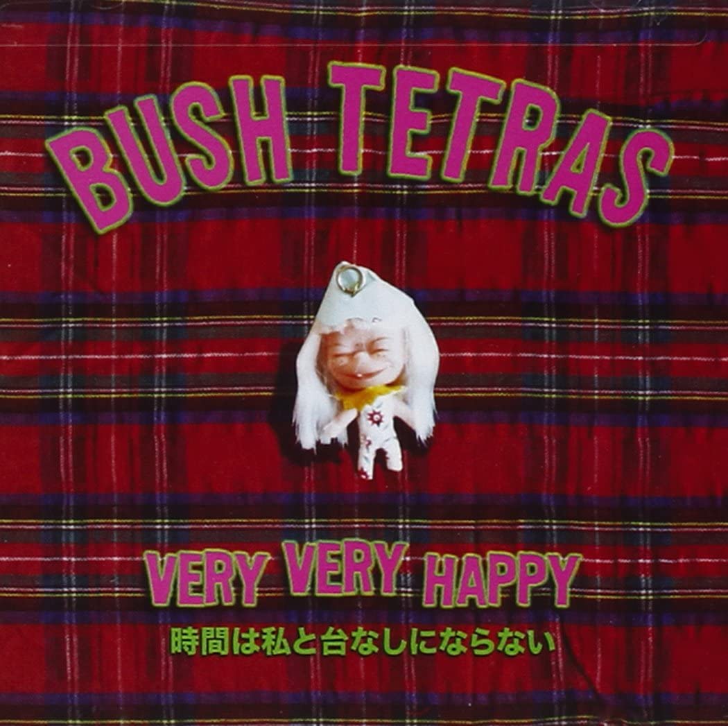BUSH TETRAS - VERY VERY HAPPY