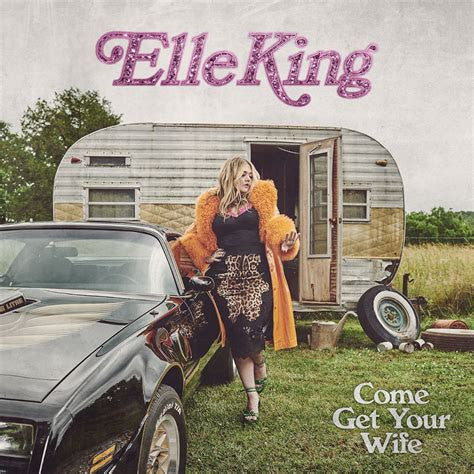 KING, ELLE - COME GET YOUR WIFE