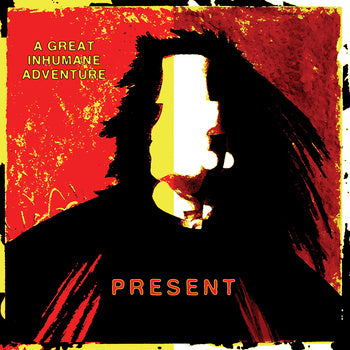 PRESENT - A GREAT INHUMANE ADVENTURE