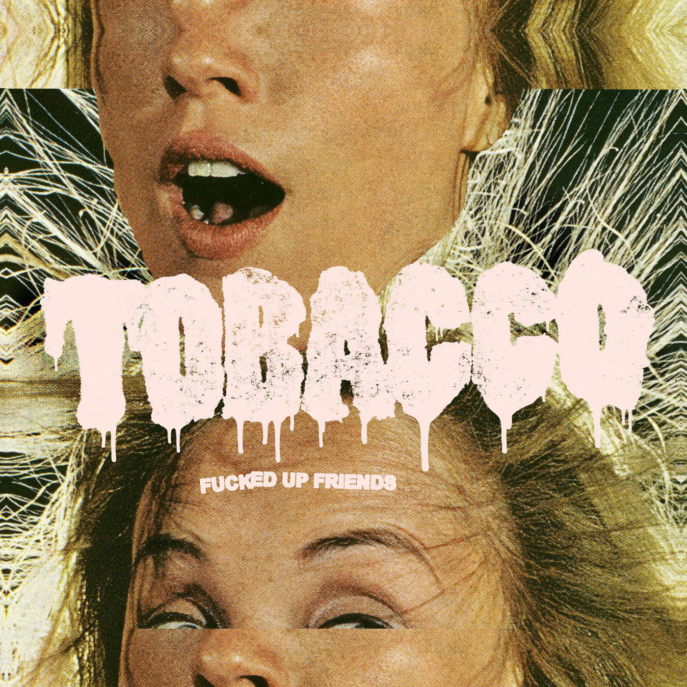 TOBACCO - FUCKED UP FRIENDS