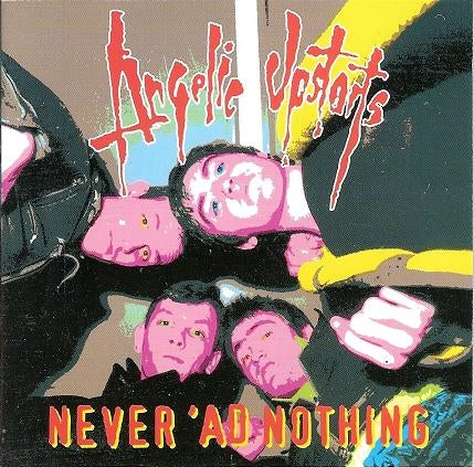 ANGELIC UPSTARTS - NEVER 'AD NOTHING