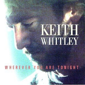 WHITLEY, KEITH - WHEREVER YOU ARE TONIGHT