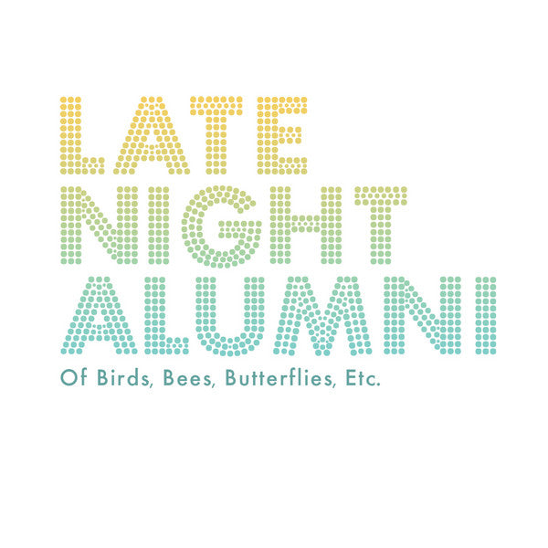 LATE NIGHT ALUMNI - OF BIRDS, BEES & BUTTERFLIES ETC.