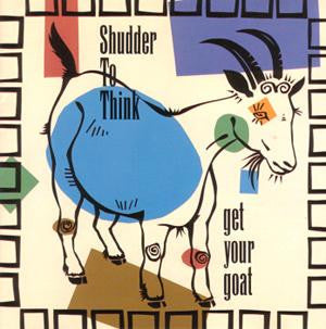 SHUDDER TO THINK - GET YOUR GOAT