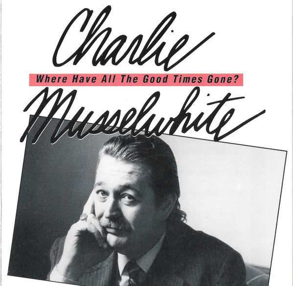 MUSSELWHITE, CHARLIE - WHERE HAVE ALL THE GOOD TIMES GONE
