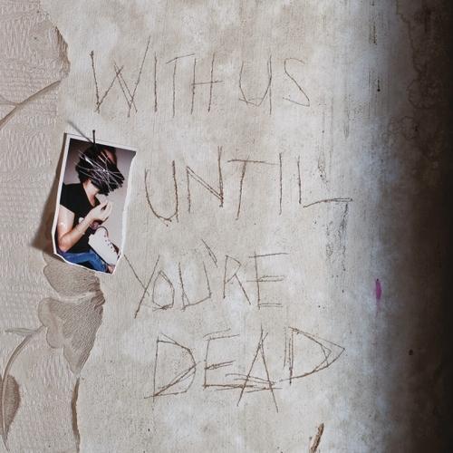 ARCHIVE - WITH US UNTIL YOU'RE DEAD