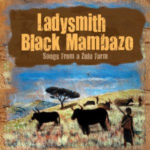 LADYSMITH BLACK MAMBAZO - SONGS FROM A ZULU FARM