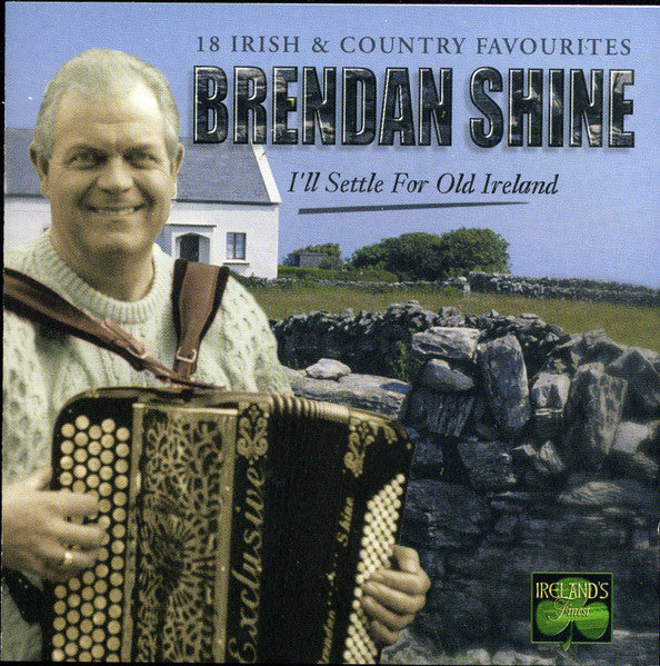 SHINE, BRENDAN - I'LL SETTLE FOR OLD IRELAND