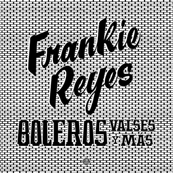 REYES, FRANKIE - BOLEROS VALSES Y MAS