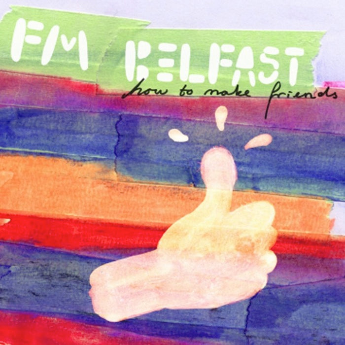 FM BELFAST - HOW TO MAKE FRIENDS