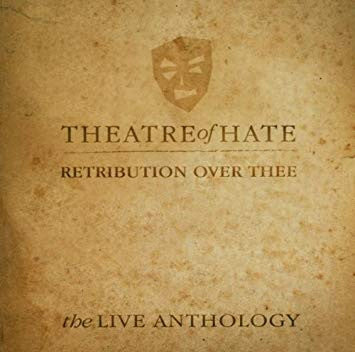THEATRE OF HATE - RETRIBUTION OVER THEE: LIVE ANTHOLOGY