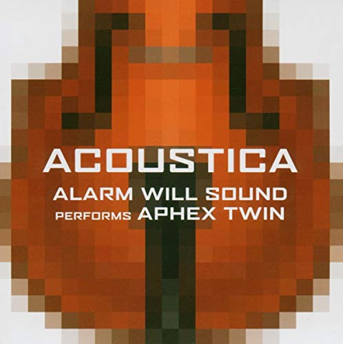 ALARM WILL SOUND - ACOUSTICA PERFORMS APHEX TWIN