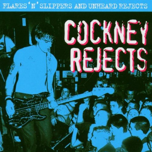 COCKNEY REJECTS - FLARES 'N' SLIPPERS AND UNHEARD REJECTS