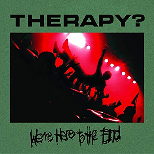THERAPY? - WE'RE HERE TO END: LIVE