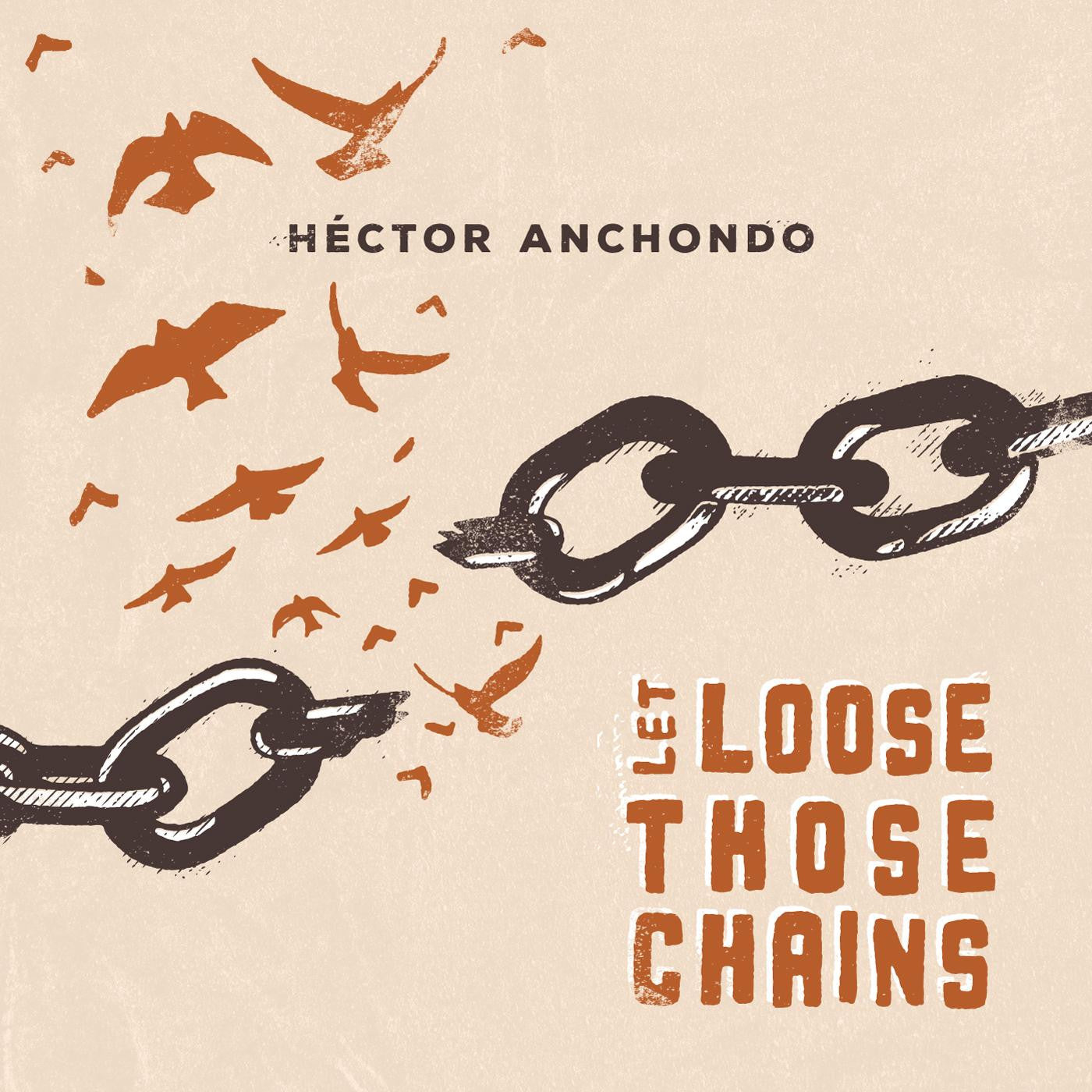 ANCHONDO, HECTOR - LET LOOSE THOSE CHAINS