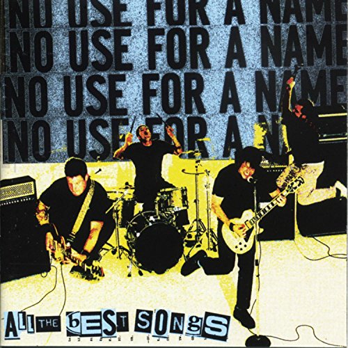 NO USE FOR A NAME - ALL THE BEST SONGS