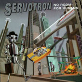 SERVOTRON  - NO ROOM FOR HUMANS (IMPORT)