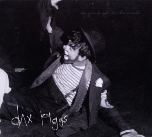 RIGGS, DAX - SAY GOODNIGHT TO THE WORLD