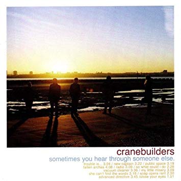CRANEBUILDERS  - SOMETIMES YOU HEAR THROUGH...