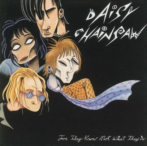 DAISY CHAINSAW  - FOR THEY KNOW NOT WHAT THEY DO