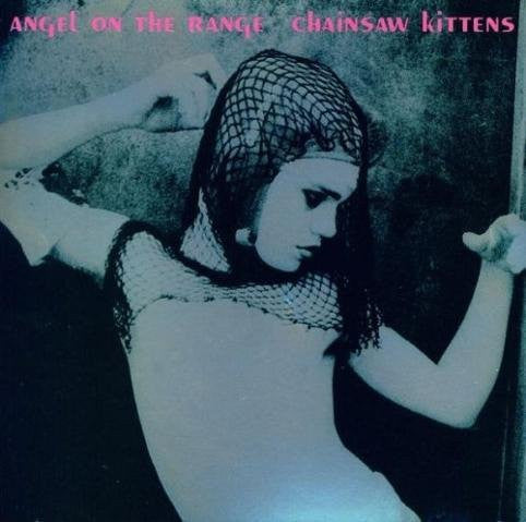 CHAINSAW KITTENS  - ANGEL ON THE RANGE