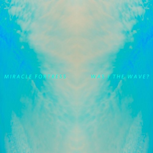 MIRACLE FORTRESS - WAS I THE WAVE?