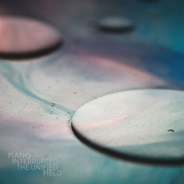 PIANO INTERRUPTED - THE UNIFIED FIELD