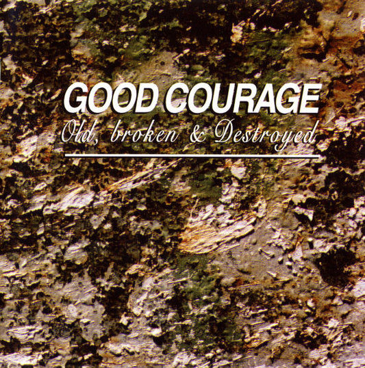 GOOD COURAGE  - OLD, BROKEN & DESTROYED
