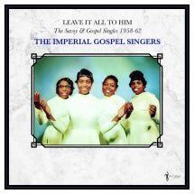 THE IMPERIAL GOSPEL SINGERS - LEAVE IT ALL TO HIM: THE SAVOY & GOSPEL SINGLES 1958-62 [LP]