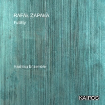 HASHTAG ENSEMBLE - RAFAł ZAPAłA: FUTILITY [CD]