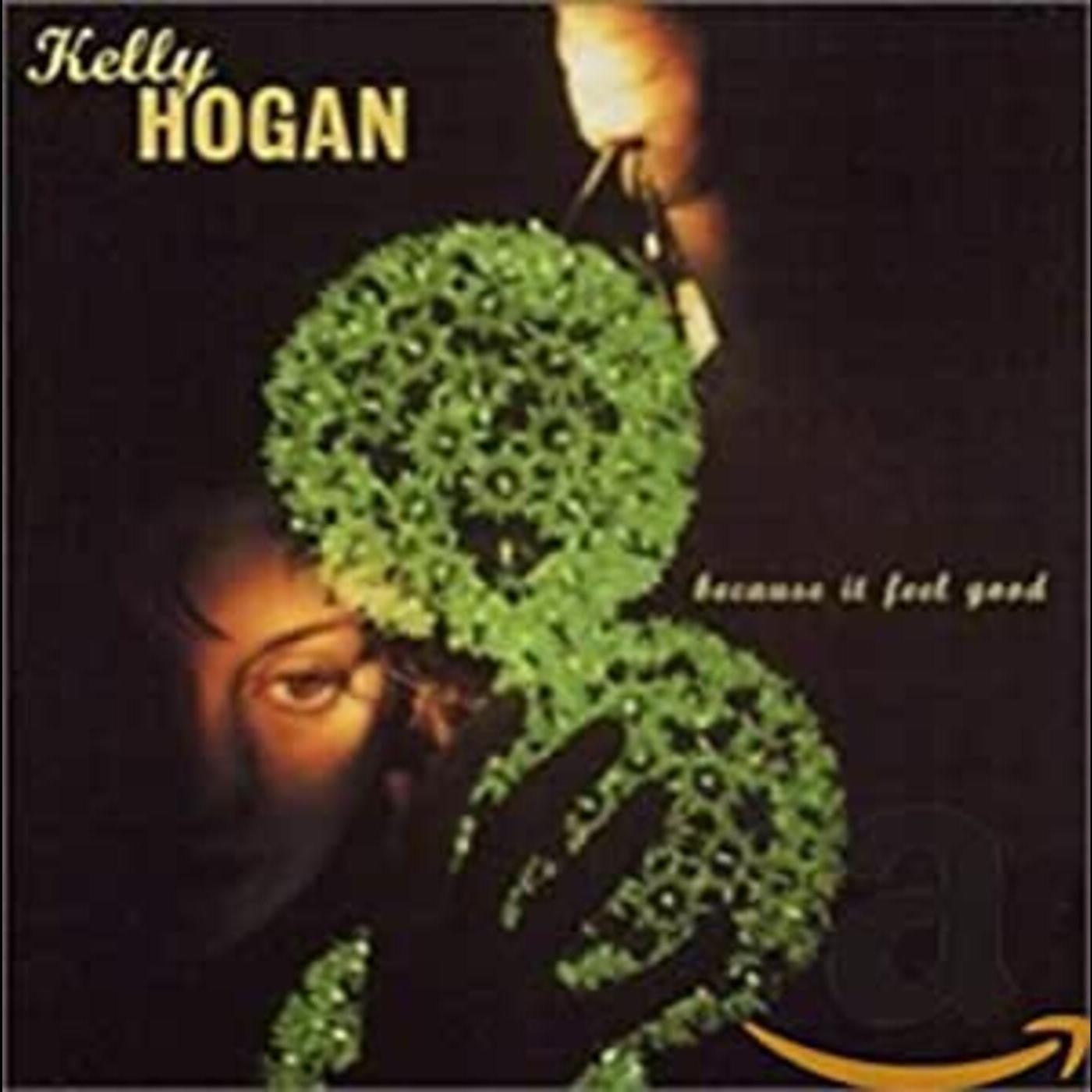 HOGAN, KELLY - BECAUSE IT FEEL GOOD