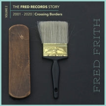 FRED FRITH - CROSSING BORDERS (VOLUME 2 OF THE FRED RECORDS STORY, 2001 - 2020) [CD]