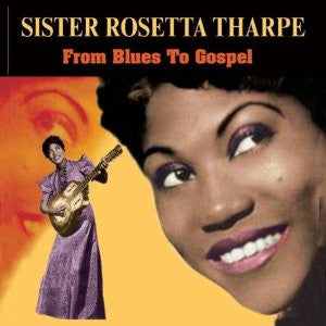 THARPE, SISTER ROSETTA  - FROM BLUES TO GOSPEL