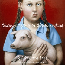 BLODWYN PIG & MICK ABRAHAMS BAND - ALL SAID AND DONE & RADIO SESSIONS 69 & 71 [CD]