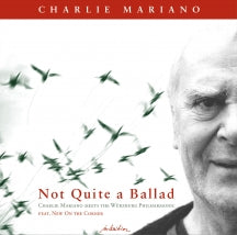 CHARLIE MARIANO - NOT QUITE A BALLAD [CD]