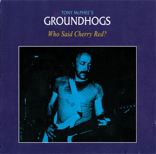 GROUNDHOGS  - WHO SAID CHERRY RED?