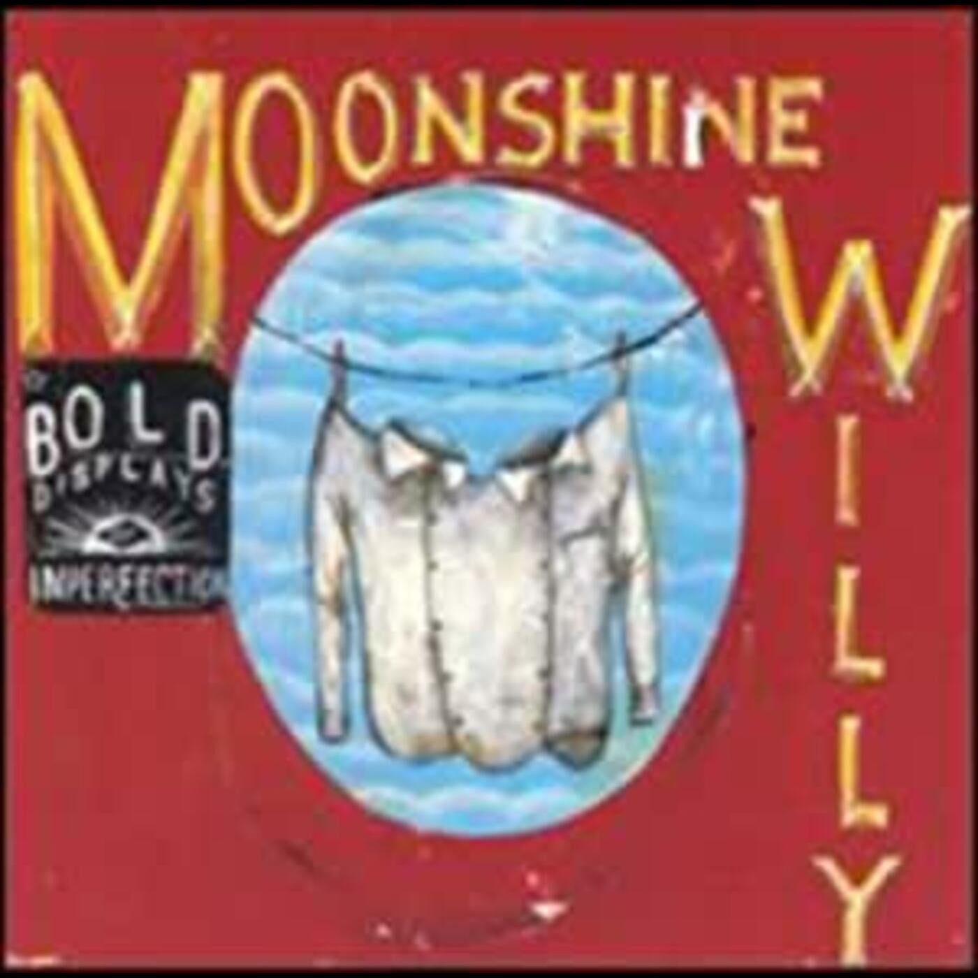 MOONSHINE WILLY - BOLD DISPLAYS OF IMPERFECTION