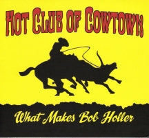 HOT CLUB OF COWTOWN - WHAT MAKES BOB HOLLER [CD]