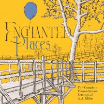 ENCHANTED PLACES: THE COMPLETE FRASER-SIMSON SETTINGS OF A.A. MILNE. [CD]