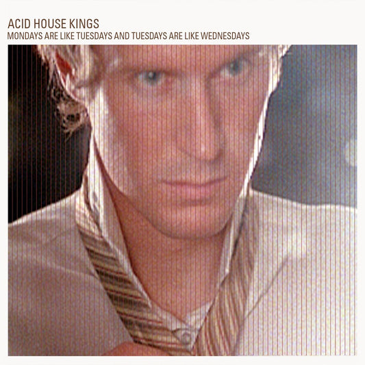 ACID HOUSE KINGS  - MONDAYS ARE LIKE TUESDAYS & TUESDAYS...
